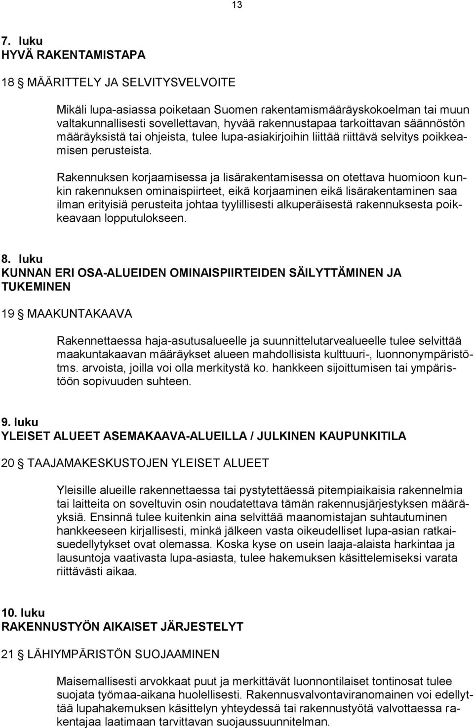 Rakennuksen korjaamisessa ja lisärakentamisessa on otettava huomioon kunkin rakennuksen ominaispiirteet, eikä korjaaminen eikä lisärakentaminen saa ilman erityisiä perusteita johtaa tyylillisesti