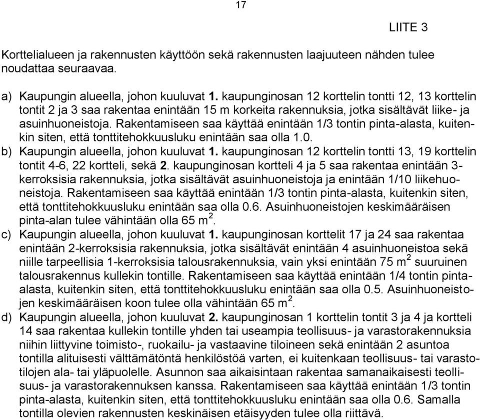 Rakentamiseen saa käyttää enintään 1/3 tontin pinta-alasta, kuitenkin siten, että tonttitehokkuusluku enintään saa olla 1.0. b) Kaupungin alueella, johon kuuluvat 1.