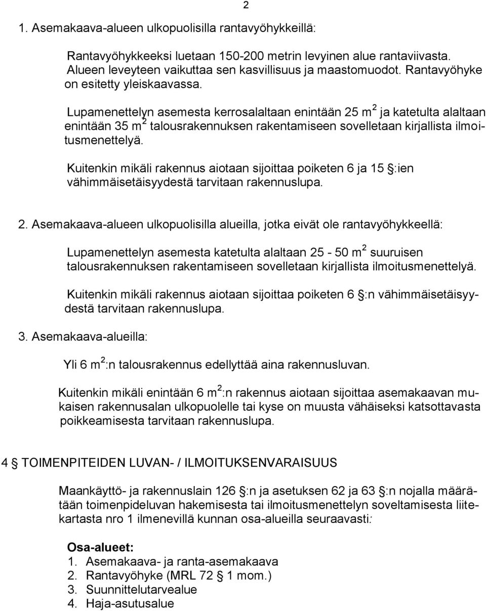 Lupamenettelyn asemesta kerrosalaltaan enintään 25 m 2 ja katetulta alaltaan enintään 35 m 2 talousrakennuksen rakentamiseen sovelletaan kirjallista ilmoitusmenettelyä.