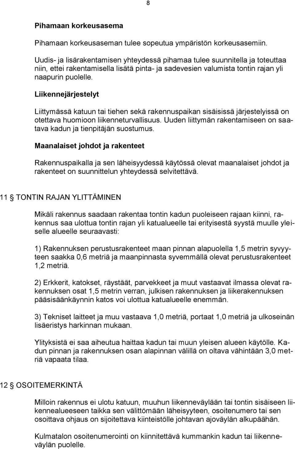 Liikennejärjestelyt Liittymässä katuun tai tiehen sekä rakennuspaikan sisäisissä järjestelyissä on otettava huomioon liikenneturvallisuus.