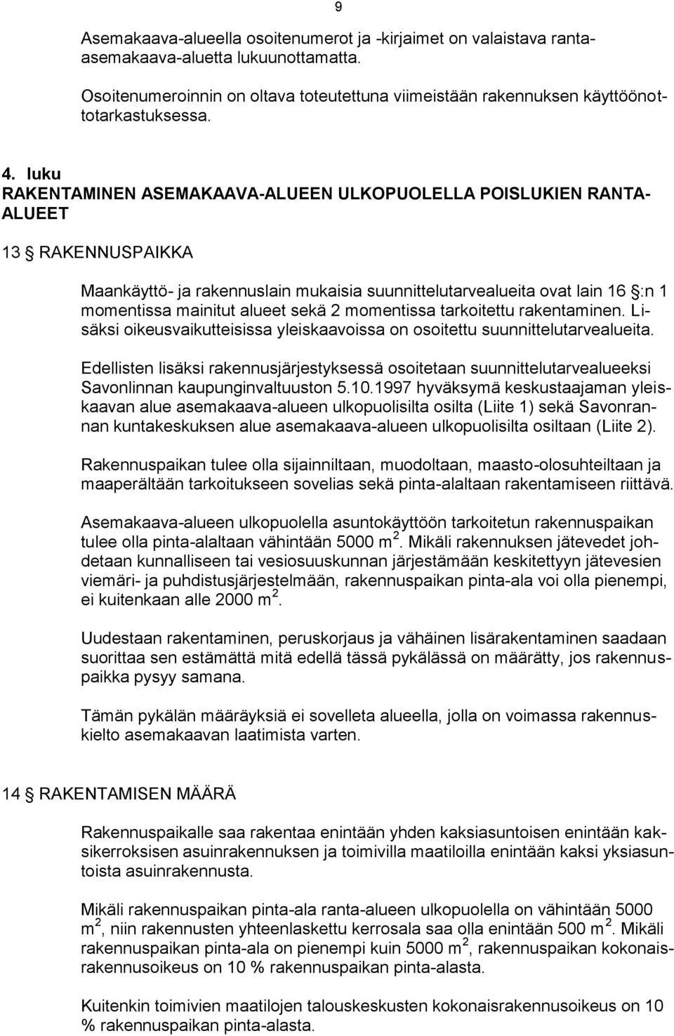 sekä 2 momentissa tarkoitettu rakentaminen. Lisäksi oikeusvaikutteisissa yleiskaavoissa on osoitettu suunnittelutarvealueita.