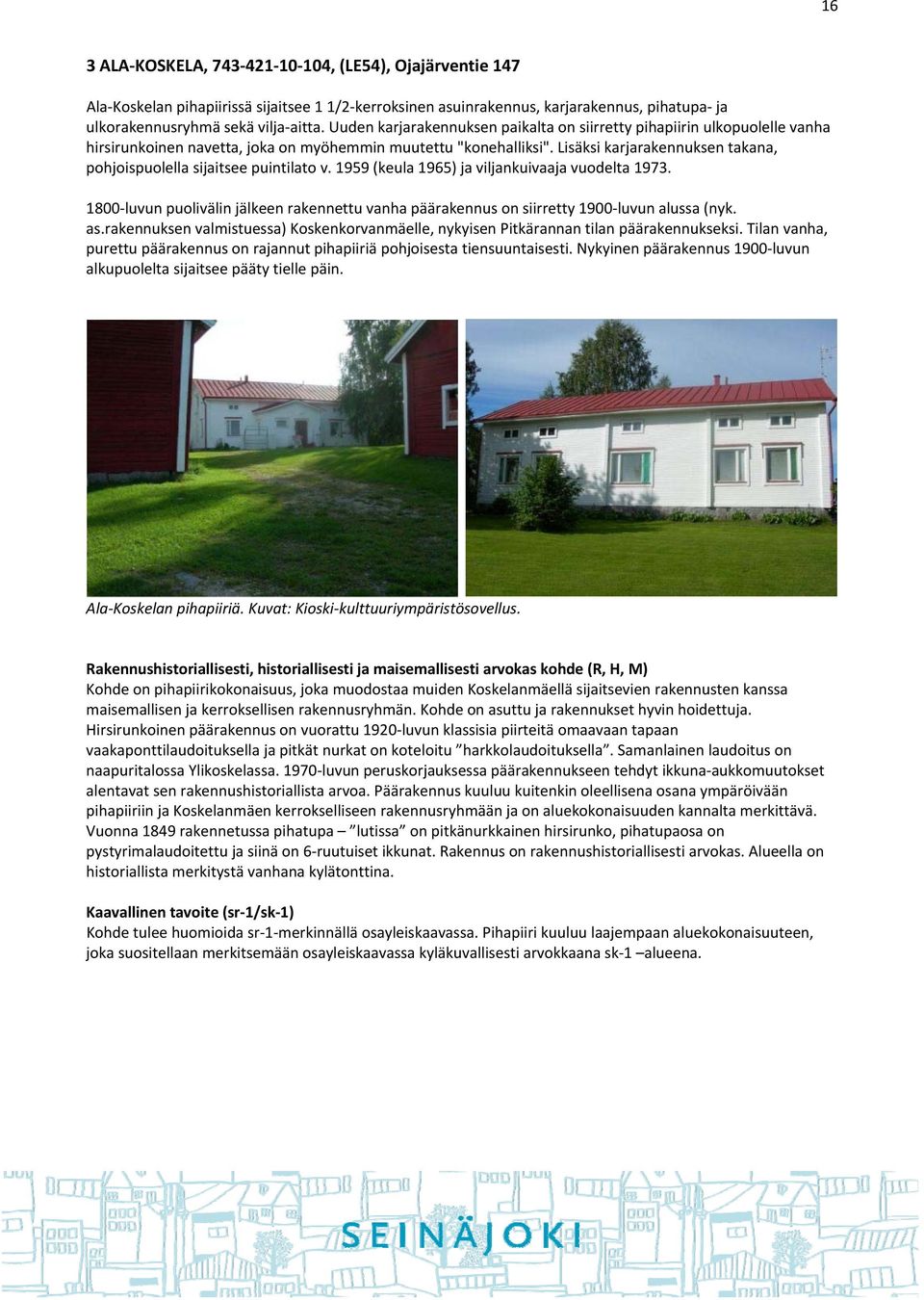 Lisäksi karjarakennuksen takana, phjispulella sijaitsee puintilat v. 1959 (keula 1965) ja viljankuivaaja vudelta 1973.