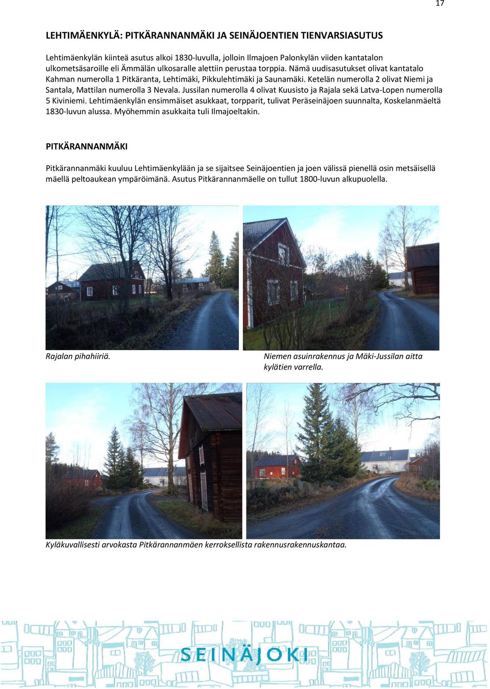 Ketelän numerlla 2 livat Niemi ja Santala, Mattilan numerlla 3 Nevala. Jussilan numerlla 4 livat Kuusist ja Rajala sekä Latva Lpen numerlla 5 Kiviniemi.