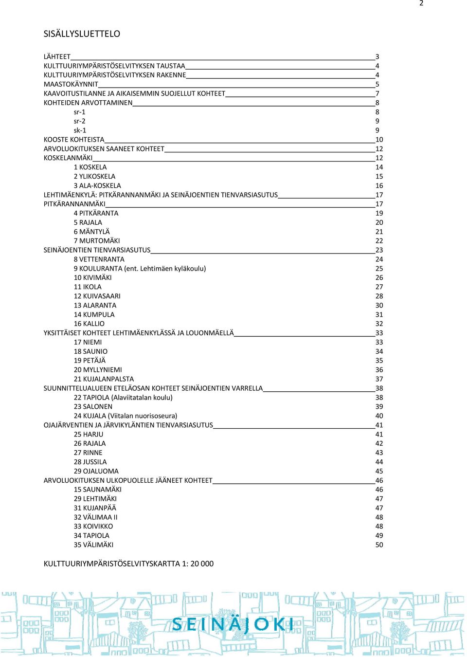 TIENVARSIASUTUS 17 PITKÄRANNANMÄKI 17 4 PITKÄRANTA 19 5 RAJALA 20 6 MÄNTYLÄ 21 7 MURTOMÄKI 22 SEINÄJOENTIEN TIENVARSIASUTUS 23 8 VETTENRANTA 24 9 KOULURANTA (ent.