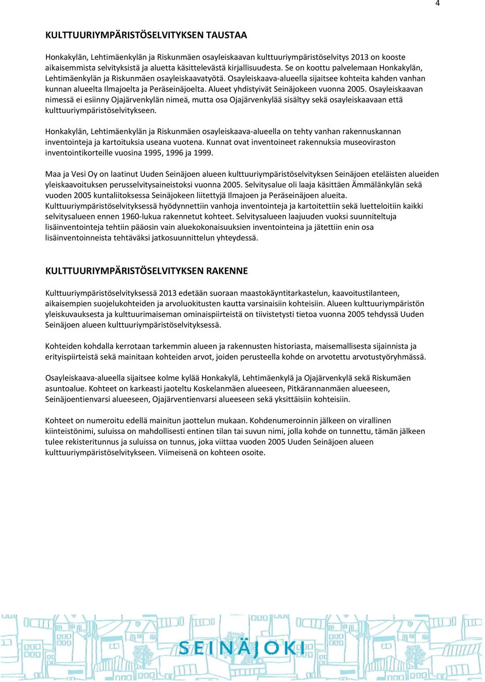 Alueet yhdistyivät Seinäjkeen vunna 2005. Osayleiskaavan nimessä ei esiinny Ojajärvenkylän nimeä, mutta sa Ojajärvenkylää sisältyy sekä sayleiskaavaan että kulttuuriympäristöselvitykseen.