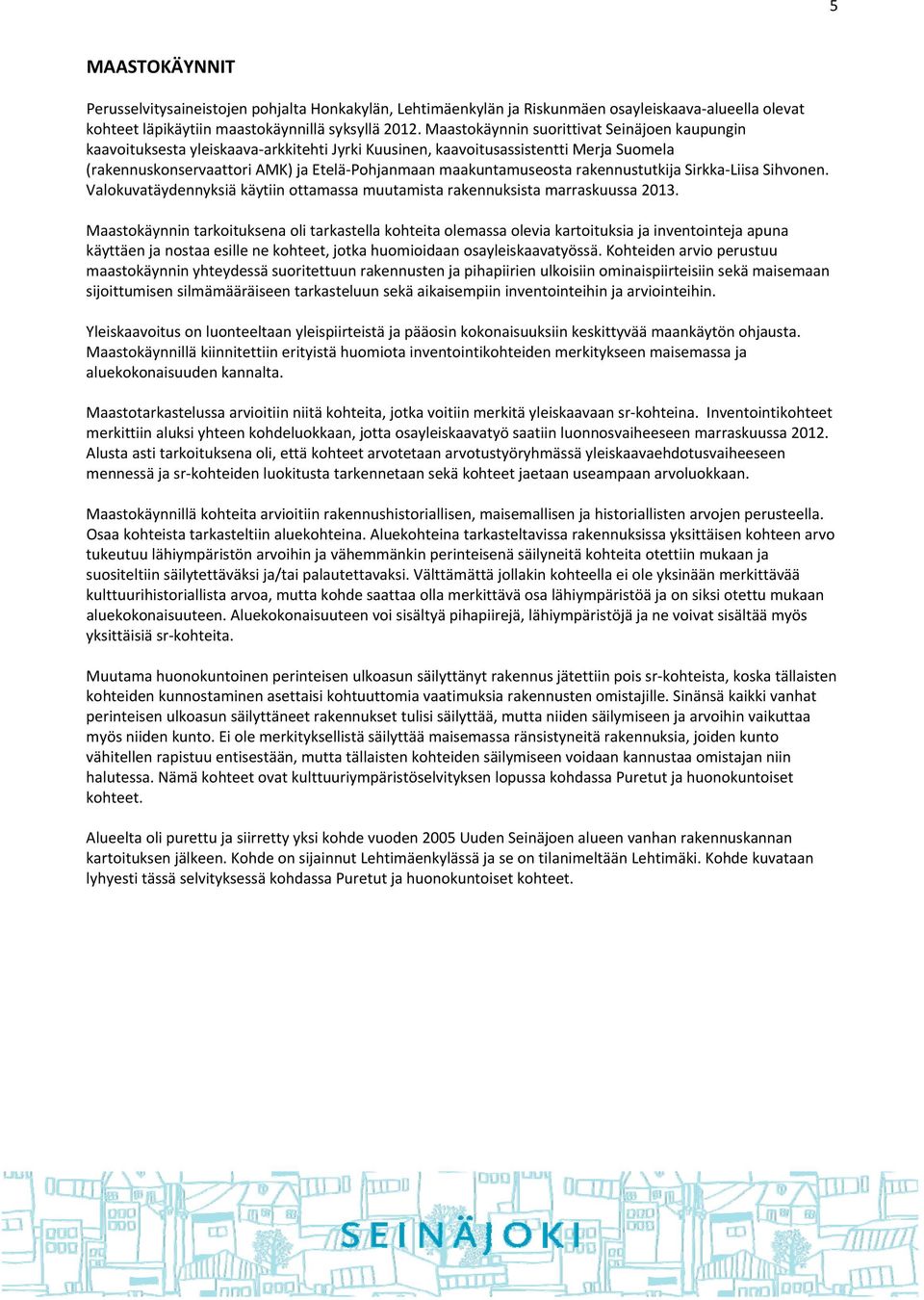 rakennustutkija Sirkka Liisa Sihvnen. Valkuvatäydennyksiä käytiin ttamassa muutamista rakennuksista marraskuussa 2013.
