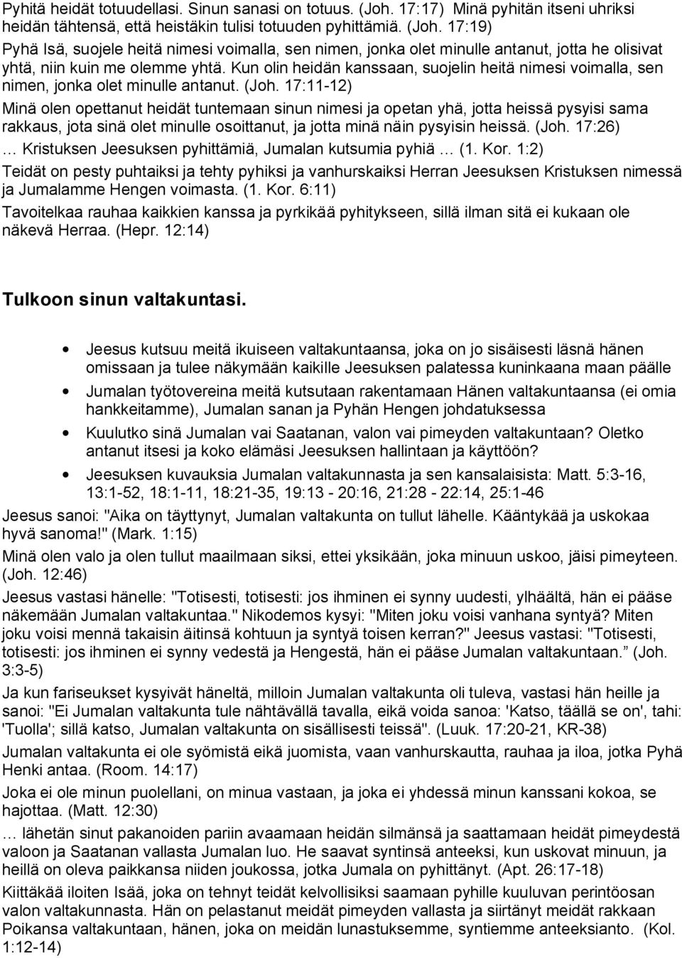 17:11 12) Minä olen opettanut heidät tuntemaan sinun nimesi ja opetan yhä, jotta heissä pysyisi sama rakkaus, jota sinä olet minulle osoittanut, ja jotta minä näin pysyisin heissä. (Joh.