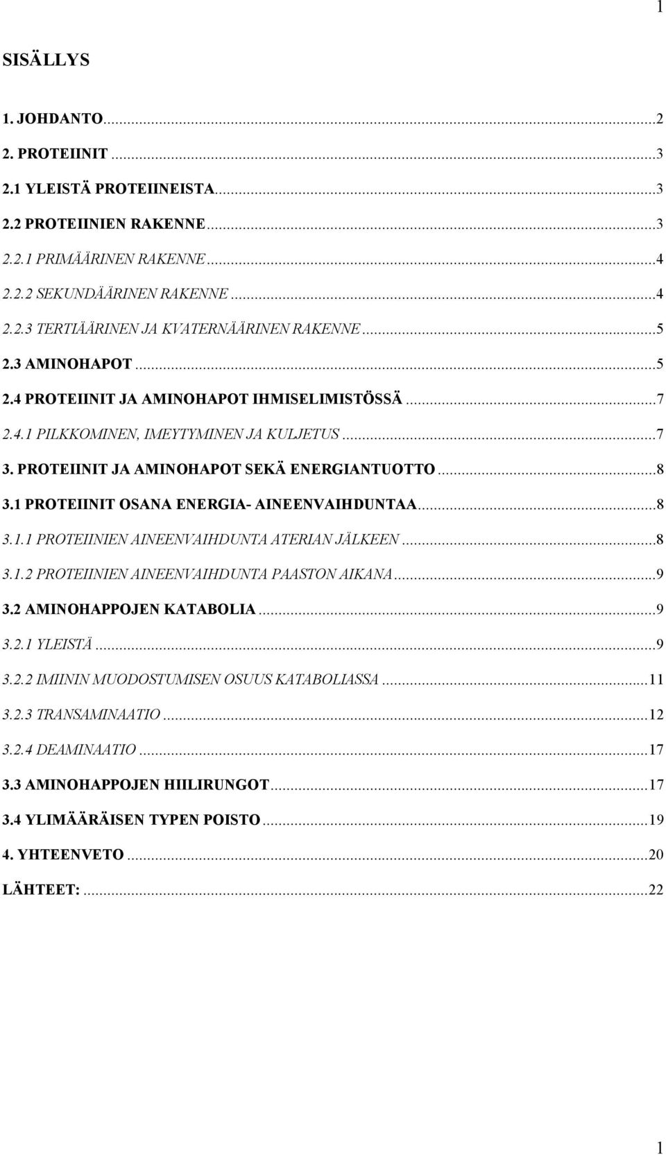 1 PROTEIINIT OSANA ENERGIA- AINEENVAIHDUNTAA...8 3.1.1 PROTEIINIEN AINEENVAIHDUNTA ATERIAN JÄLKEEN...8 3.1.2 PROTEIINIEN AINEENVAIHDUNTA PAASTON AIKANA...9 3.2 AMINOHAPPOJEN KATABOLIA...9 3.2.1 YLEISTÄ.