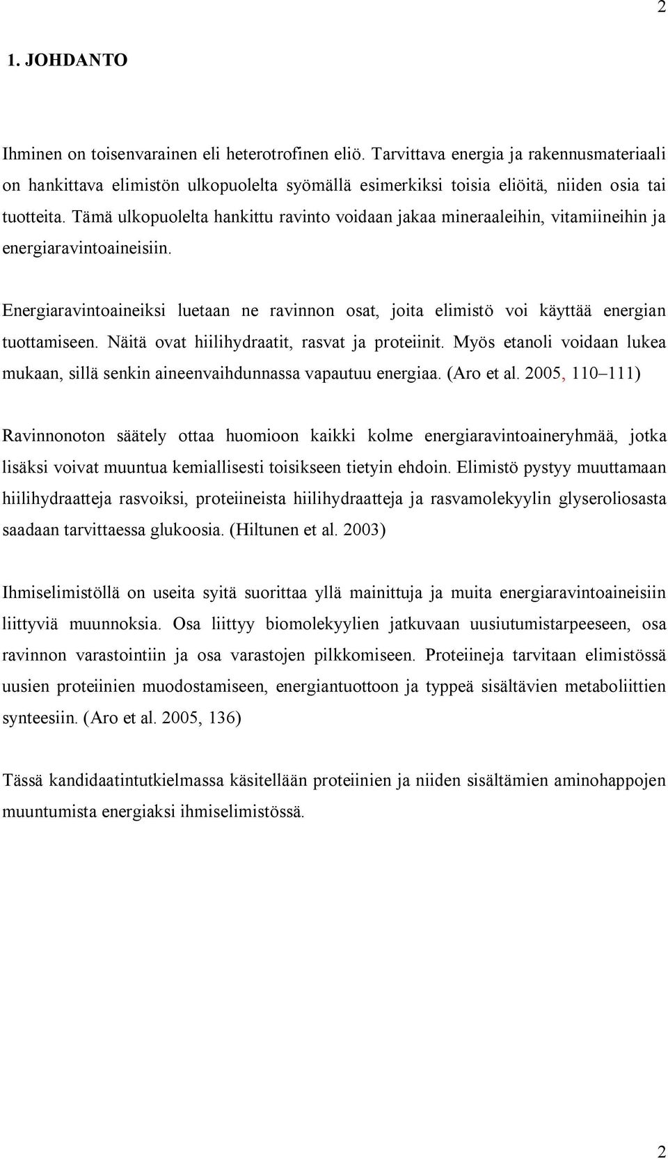 Tämä ulkopuolelta hankittu ravinto voidaan jakaa mineraaleihin, vitamiineihin ja energiaravintoaineisiin.