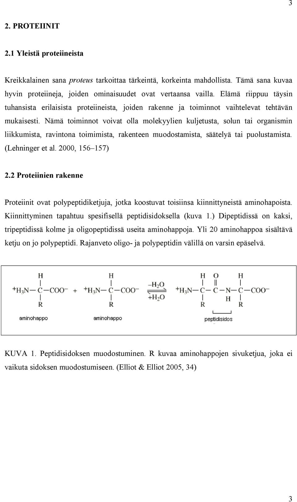 Nämä toiminnot voivat olla molekyylien kuljetusta, solun tai organismin liikkumista, ravintona toimimista, rakenteen muodostamista, säätelyä tai puolustamista. (Lehninger et al. 2000, 156 157) 2.
