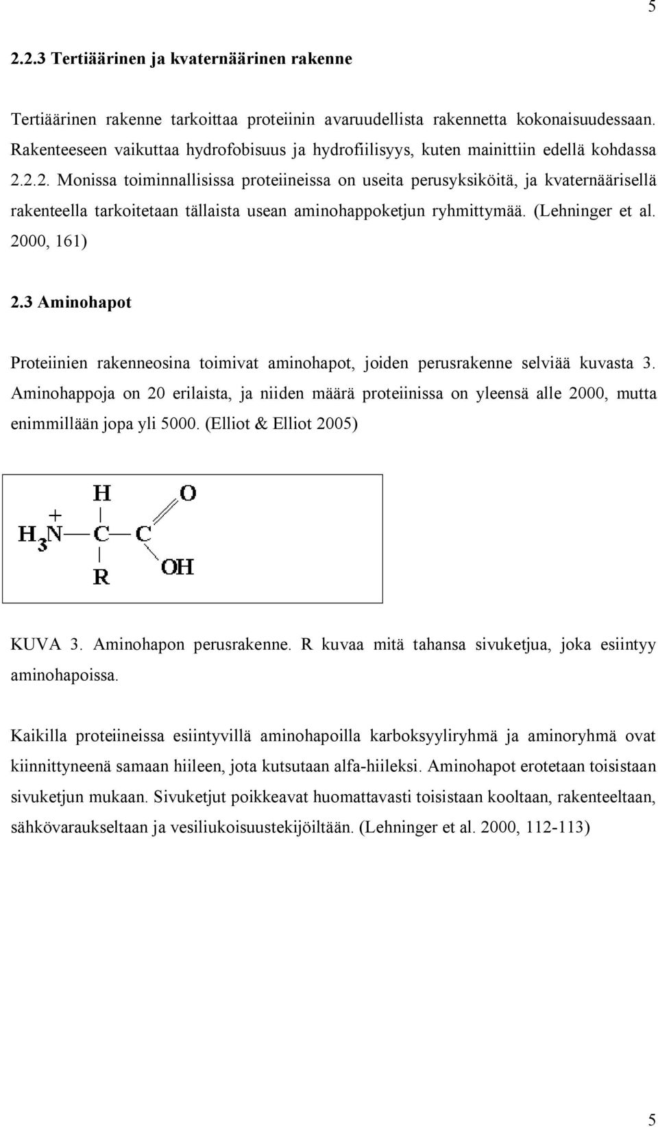 2.2. Monissa toiminnallisissa proteiineissa on useita perusyksiköitä, ja kvaternäärisellä rakenteella tarkoitetaan tällaista usean aminohappoketjun ryhmittymää. (Lehninger et al. 2000, 161) 2.