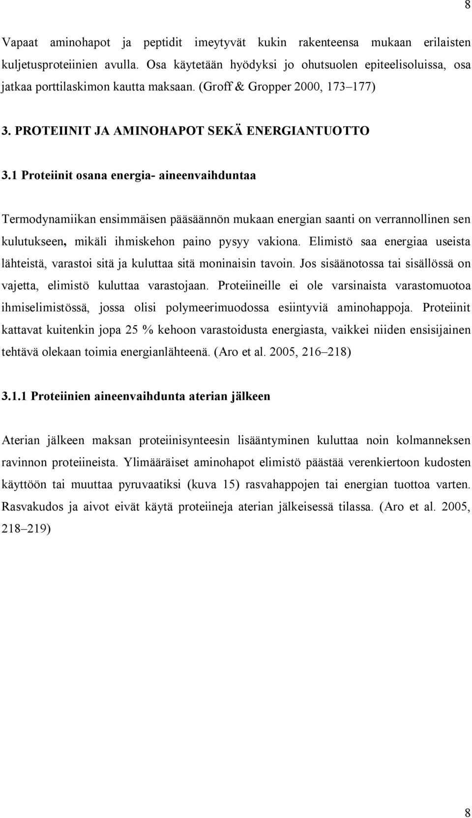 1 Proteiinit osana energia- aineenvaihduntaa Termodynamiikan ensimmäisen pääsäännön mukaan energian saanti on verrannollinen sen kulutukseen, mikäli ihmiskehon paino pysyy vakiona.