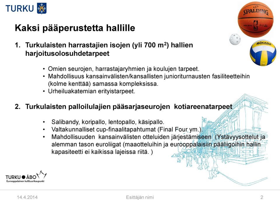 Turkulaisten palloilulajien pääsarjaseurojen kotiareenatarpeet Salibandy, koripallo, lentopallo, käsipallo. Valtakunnalliset cup-finaalitapahtumat (Final Four ym.).