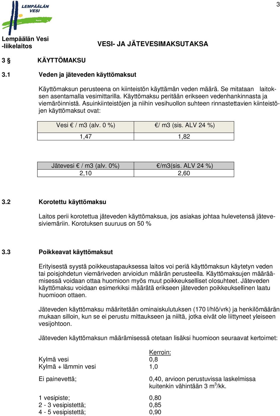 ALV 24 %) 1,47 1,82 Jätevesi / m3 (alv. 0%) /m3(sis. ALV 24 %) 2,10 2,60 3.2 Korotettu käyttömaksu Laitos perii korotettua jäteveden käyttömaksua, jos asiakas johtaa hulevetensä jätevesiviemäriin.