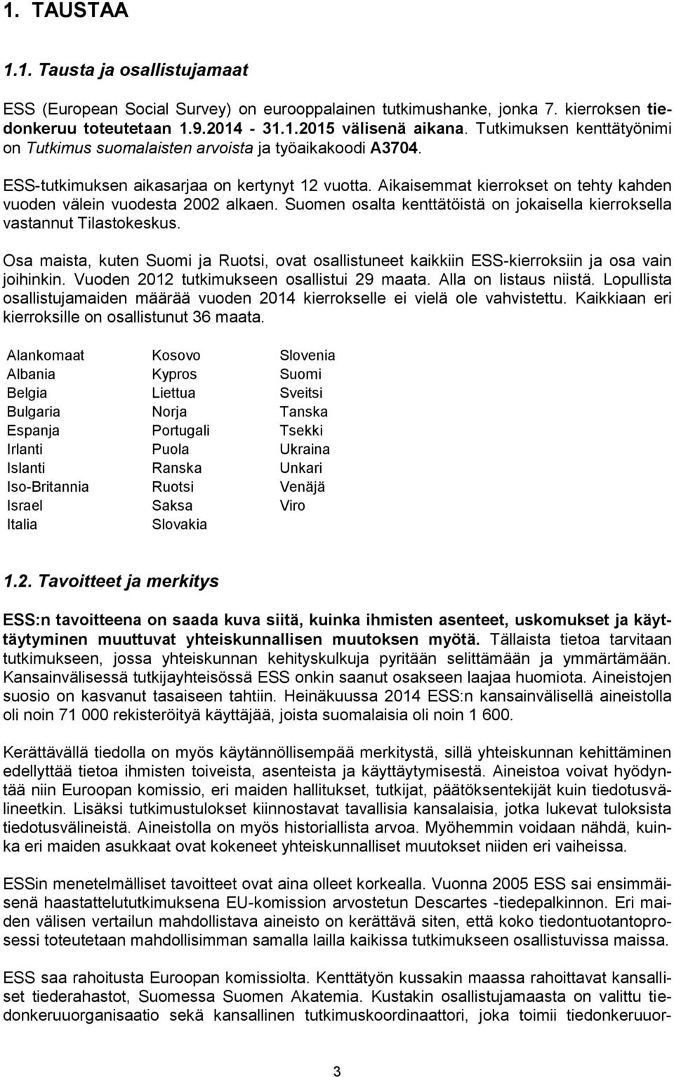 Aikaisemmat kierrokset on tehty kahden vuoden välein vuodesta 2002 alkaen. Suomen osalta kenttätöistä on jokaisella kierroksella vastannut Tilastokeskus.