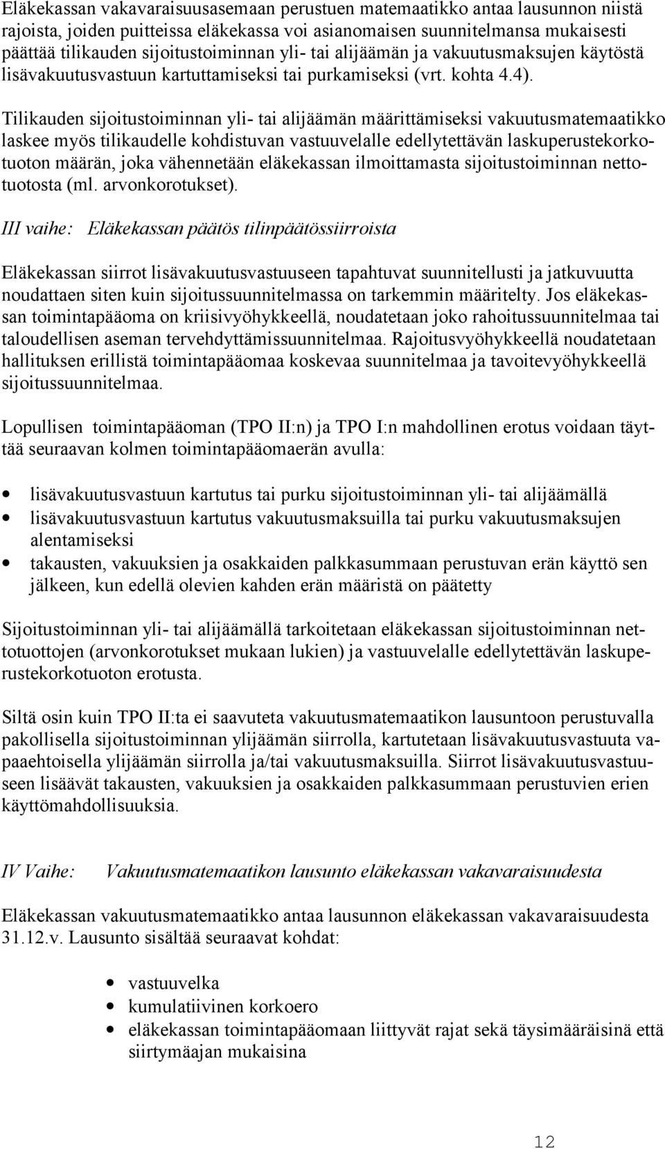 Tilikauden sijoitustoiminnan yli- tai alijäämän määrittämiseksi vakuutusmatemaatikko laskee myös tilikaudelle kohdistuvan vastuuvelalle edellytettävän laskuperustekorkotuoton määrän, joka vähennetään