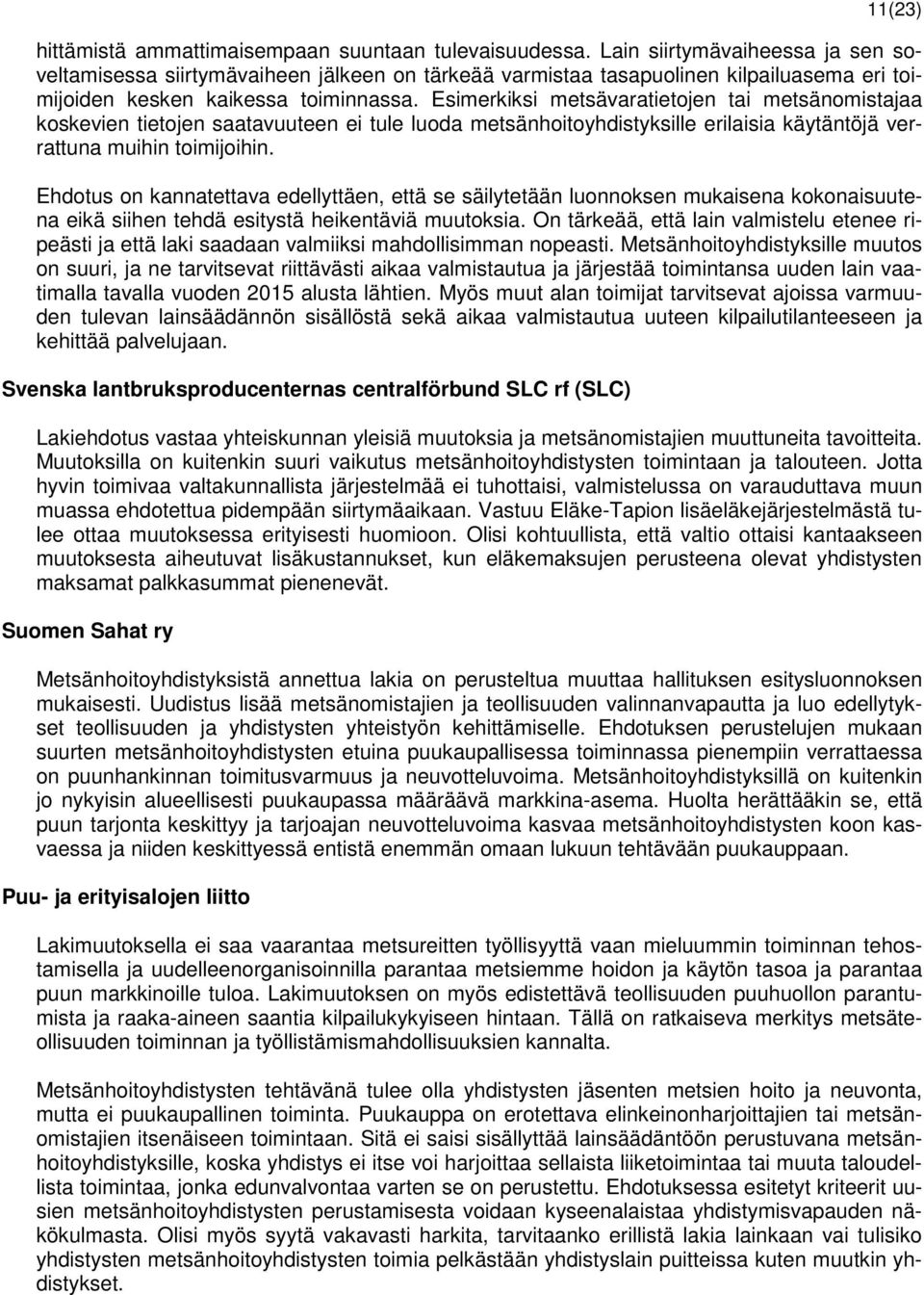 Esimerkiksi metsävaratietojen tai metsänomistajaa koskevien tietojen saatavuuteen ei tule luoda metsänhoitoyhdistyksille erilaisia käytäntöjä verrattuna muihin toimijoihin.
