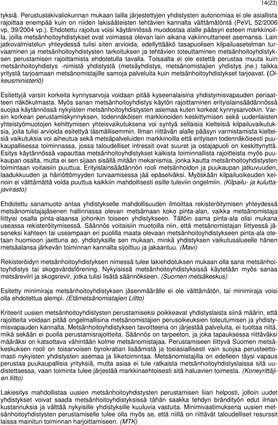 39/2004 vp.). Ehdotettu rajoitus voisi käytännössä muodostaa alalle pääsyn esteen markkinoilla, joilla metsänhoitoyhdistykset ovat voimassa olevan lain aikana vakiinnuttaneet asemansa.