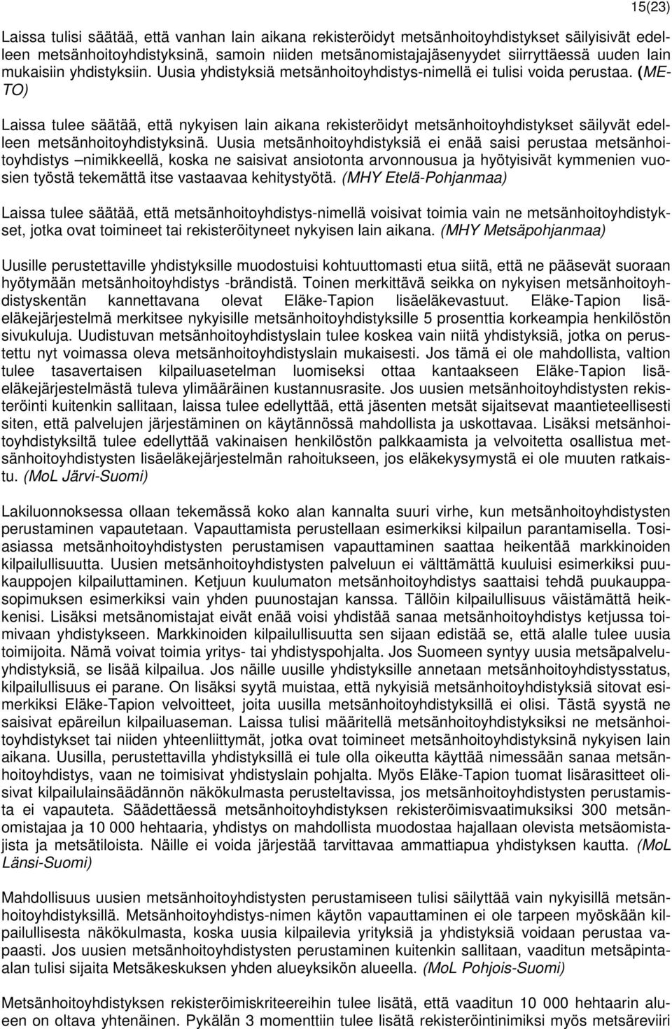 (ME- TO) Laissa tulee säätää, että nykyisen lain aikana rekisteröidyt metsänhoitoyhdistykset säilyvät edelleen metsänhoitoyhdistyksinä.