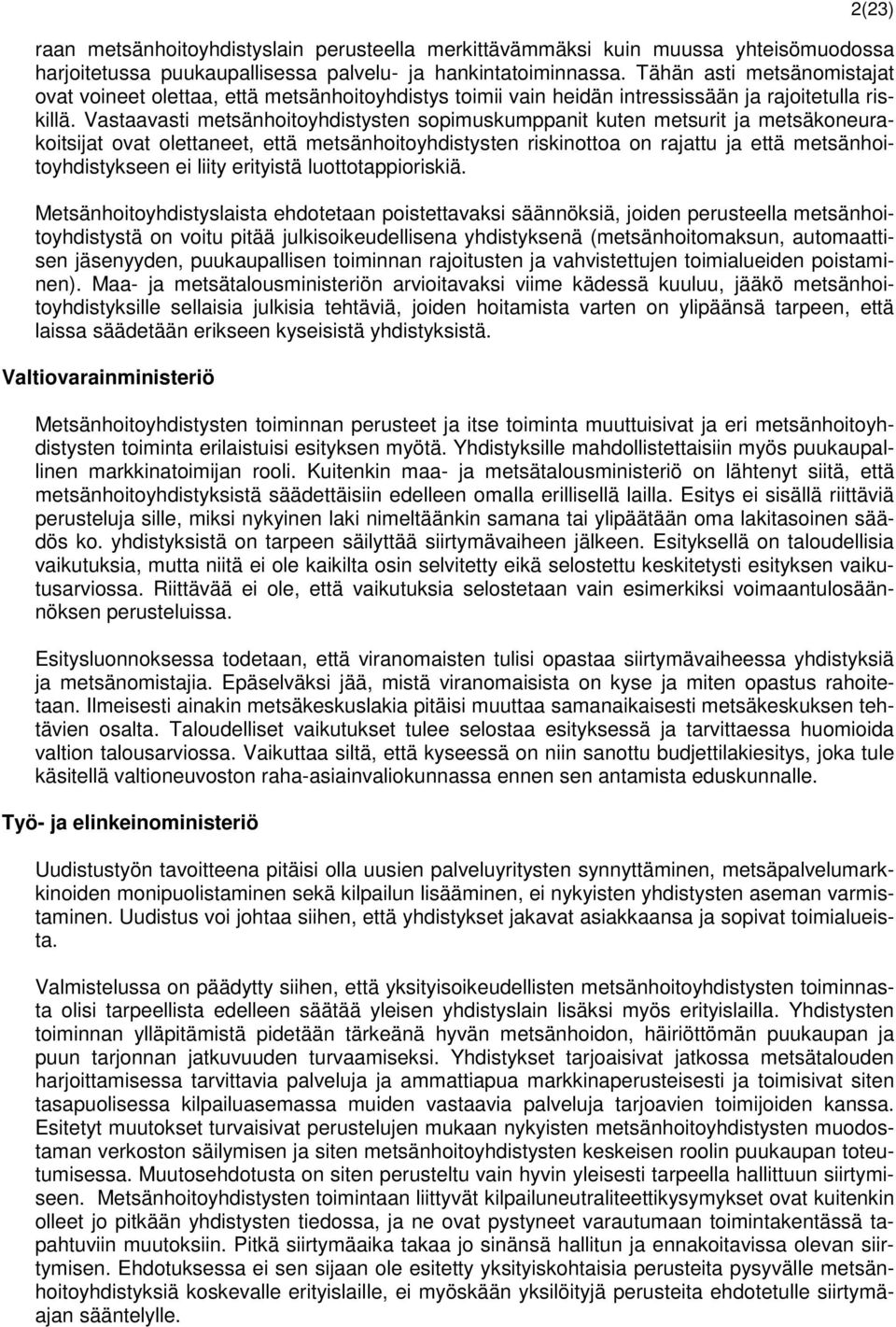 Vastaavasti metsänhoitoyhdistysten sopimuskumppanit kuten metsurit ja metsäkoneurakoitsijat ovat olettaneet, että metsänhoitoyhdistysten riskinottoa on rajattu ja että metsänhoitoyhdistykseen ei
