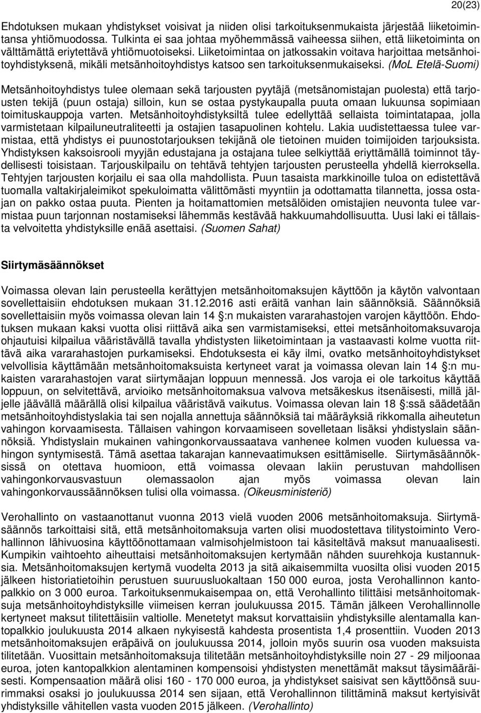 Liiketoimintaa on jatkossakin voitava harjoittaa metsänhoitoyhdistyksenä, mikäli metsänhoitoyhdistys katsoo sen tarkoituksenmukaiseksi.