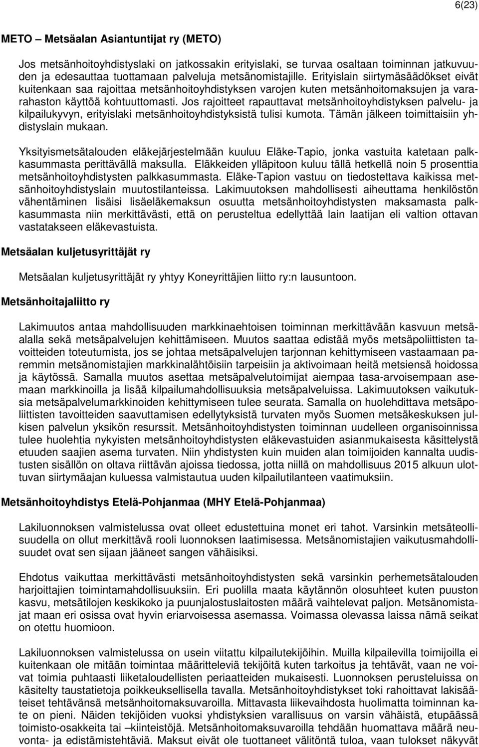 Jos rajoitteet rapauttavat metsänhoitoyhdistyksen palvelu- ja kilpailukyvyn, erityislaki metsänhoitoyhdistyksistä tulisi kumota. Tämän jälkeen toimittaisiin yhdistyslain mukaan.