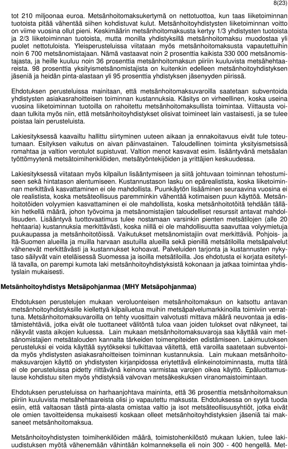 Keskimäärin metsänhoitomaksusta kertyy 1/3 yhdistysten tuotoista ja 2/3 liiketoiminnan tuotoista, mutta monilla yhdistyksillä metsänhoitomaksu muodostaa yli puolet nettotuloista.
