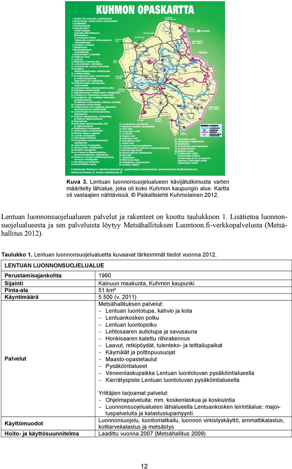 fi-verkkopalvelusta (Metsähallitus 2012). Taulukko 1. Lentuan luonnonsuojelualuetta kuvaavat tärkeimmät tiedot vuonna 2012.