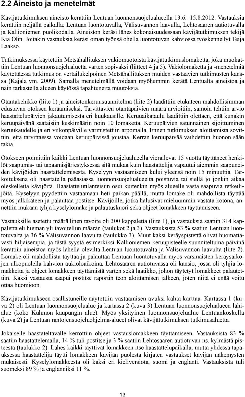 Aineiston keräsi lähes kokonaisuudessaan kävijätutkimuksen tekijä Kia Olin. Joitakin vastauksia keräsi oman työnsä ohella luontotuvan kahviossa työskennellyt Teija Laakso.