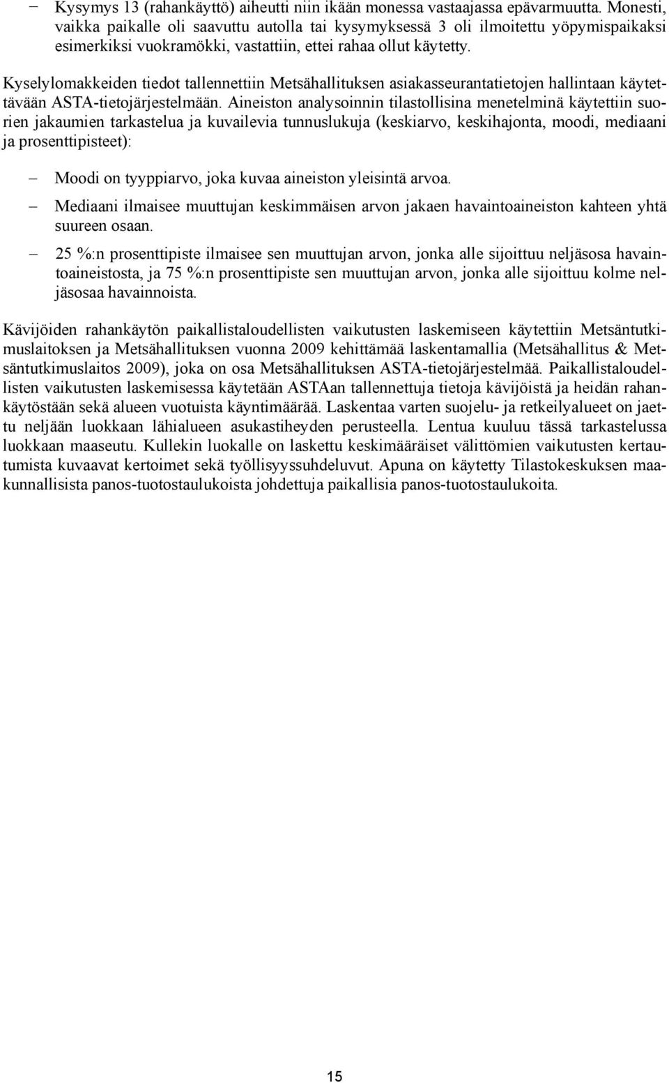 Kyselylomakkeiden tiedot tallennettiin Metsähallituksen asiakasseurantatietojen hallintaan käytettävään ASTA-tietojärjestelmään.