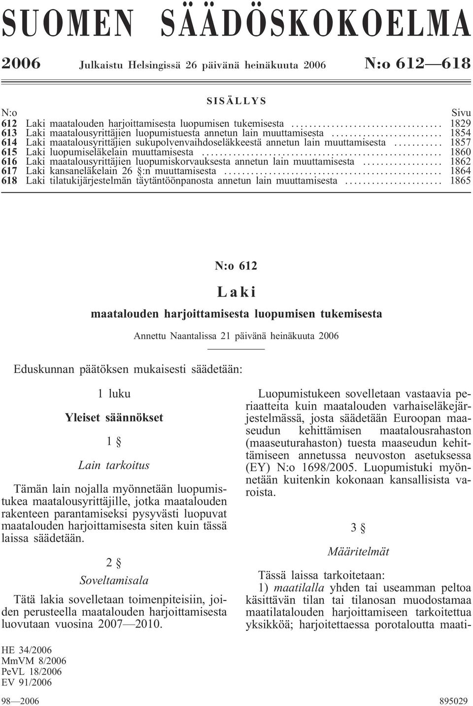 .. 1857 615 Laki luopumiseläkelain muuttamisesta... 1860 616 Laki maatalousyrittäjien luopumiskorvauksesta annetun lain muuttamisesta... 1862 617 Laki kansaneläkelain 26 :n muuttamisesta.