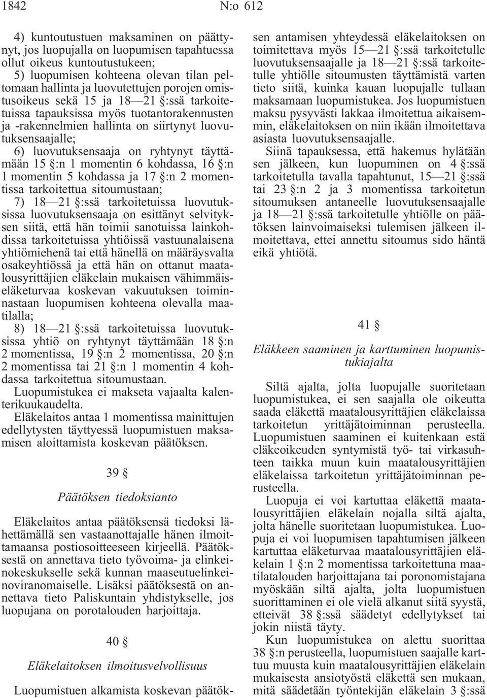 15 :n 1 momentin 6 kohdassa, 16 :n 1 momentin 5 kohdassa ja 17 :n 2 momentissa tarkoitettua sitoumustaan; 7) 18 21 :ssä tarkoitetuissa luovutuksissa luovutuksensaaja on esittänyt selvityksen siitä,