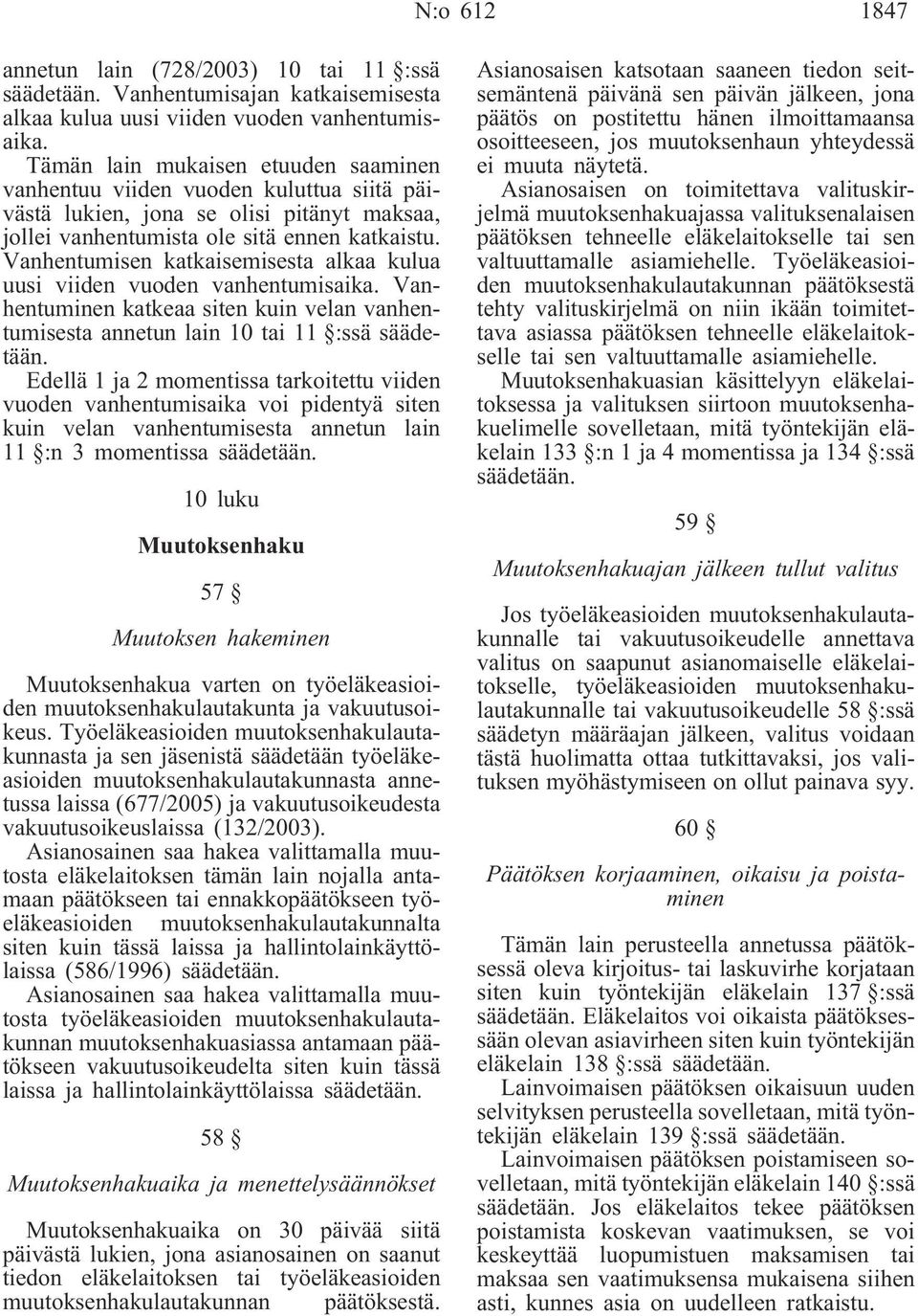 Vanhentumisen katkaisemisesta alkaa kulua uusi viiden vuoden vanhentumisaika. Vanhentuminen katkeaa siten kuin velan vanhentumisesta annetun lain 10 tai 11 :ssä säädetään.