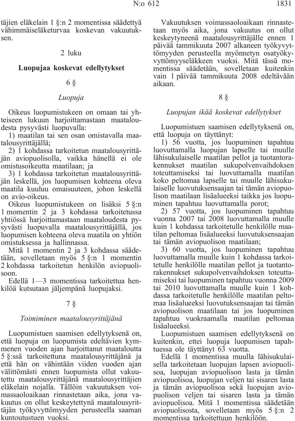 maatalousyrittäjällä; 2) 1 kohdassa tarkoitetun maatalousyrittäjän aviopuolisolla, vaikka hänellä ei ole omistusoikeutta maatilaan; ja 3) 1 kohdassa tarkoitetun maatalousyrittäjän leskellä, jos