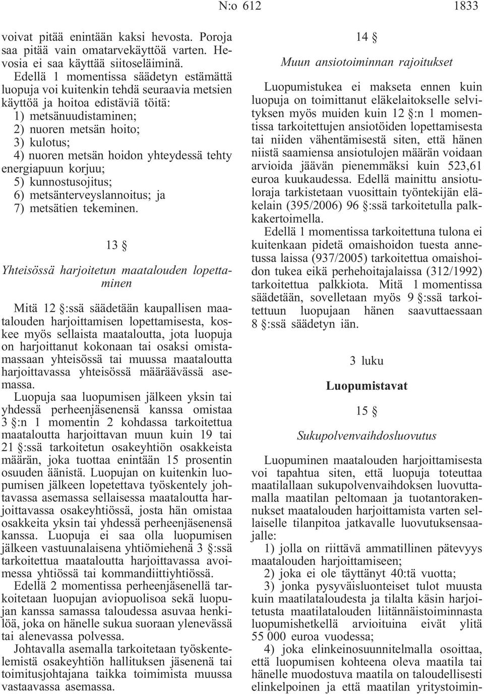 hoidon yhteydessä tehty energiapuun korjuu; 5) kunnostusojitus; 6) metsänterveyslannoitus; ja 7) metsätien tekeminen.