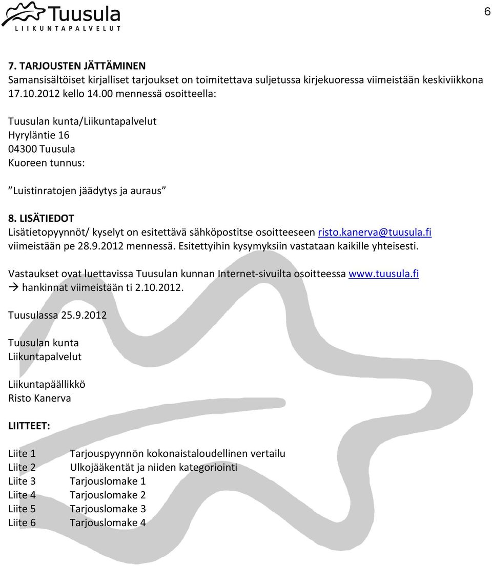 LISÄTIEDOT Lisätietopyynnöt/ kyselyt on esitettävä sähköpostitse osoitteeseen risto.kanerva@tuusula.fi viimeistään pe 28.9.2012 mennessä. Esitettyihin kysymyksiin vastataan kaikille yhteisesti.