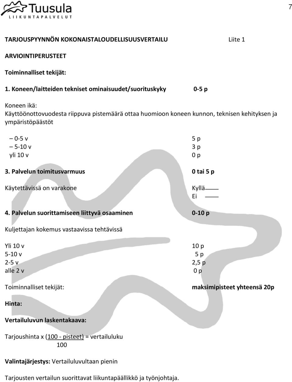 5-10 v 3 p yli 10 v 0 p 3. Palvelun toimitusvarmuus 0 tai 5 p Käytettävissä on varakone Kyllä Ei 4.