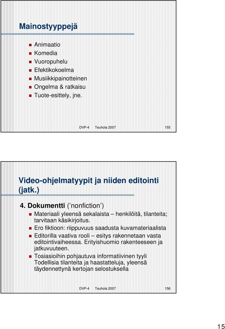 Dokumentti ( nonfiction ) Materiaali yleensä sekalaista henkilöitä, tilanteita; tarvitaan käsikirjoitus.