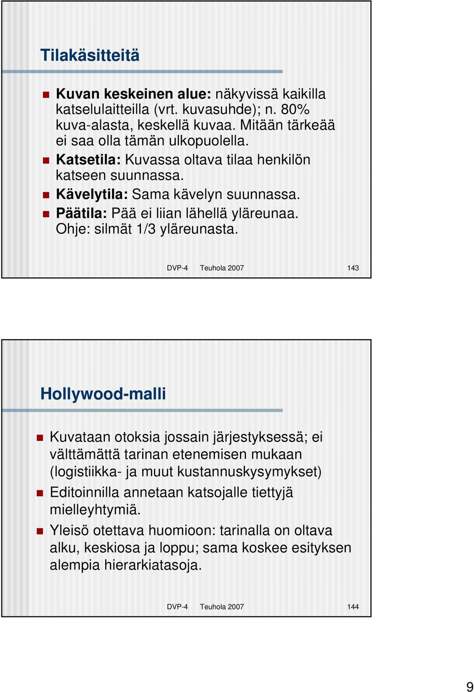 DVP-4 Teuhola 2007 143 Hollywood-malli Kuvataan otoksia jossain järjestyksessä; ei välttämättä tarinan etenemisen mukaan (logistiikka- ja muut kustannuskysymykset) Editoinnilla