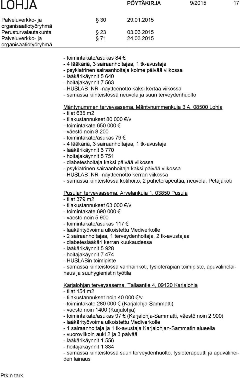 INR -näytteenotto kaksi kertaa viikossa - samassa kiinteistössä neuvola ja suun terveydenhuolto Mäntynummen terveysasema, Mäntynummenkuja 3 A, 08500 Lohja - tilat 635 m2 - tilakustannukset 80 000 /v