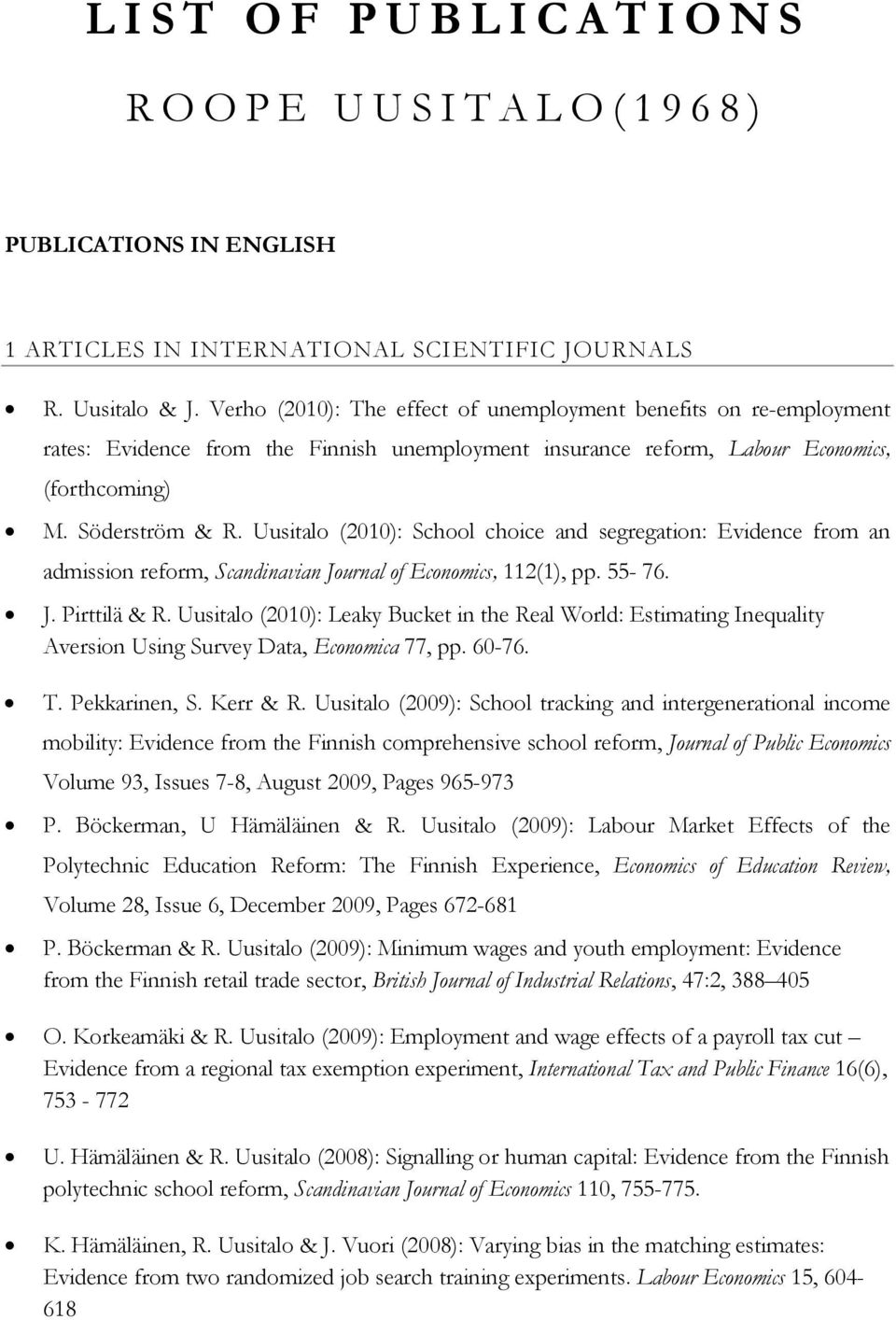 Uusitalo (2010): School choice and segregation: Evidence from an admission reform, Scandinavian Journal of Economics, 112(1), pp. 55-76. J. Pirttilä & R.