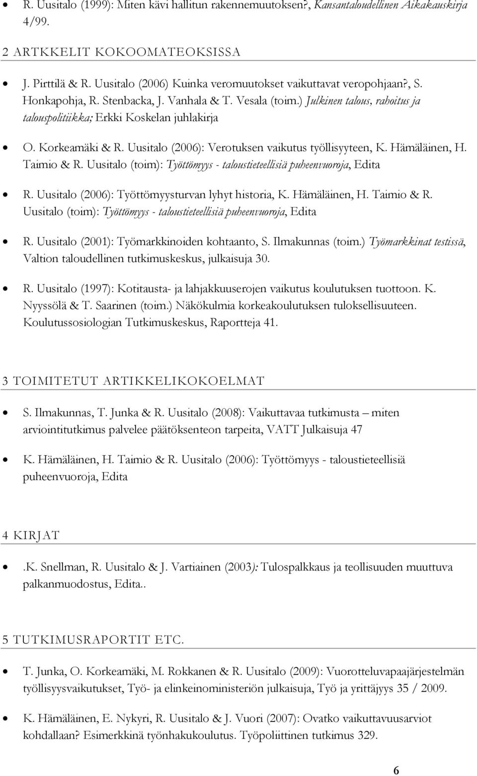 Korkeamäki & R. Uusitalo (2006): Verotuksen vaikutus työllisyyteen, K. Hämäläinen, H. Taimio & R. Uusitalo (toim): Työttömyys - taloustieteellisiä puheenvuoroja, Edita R.