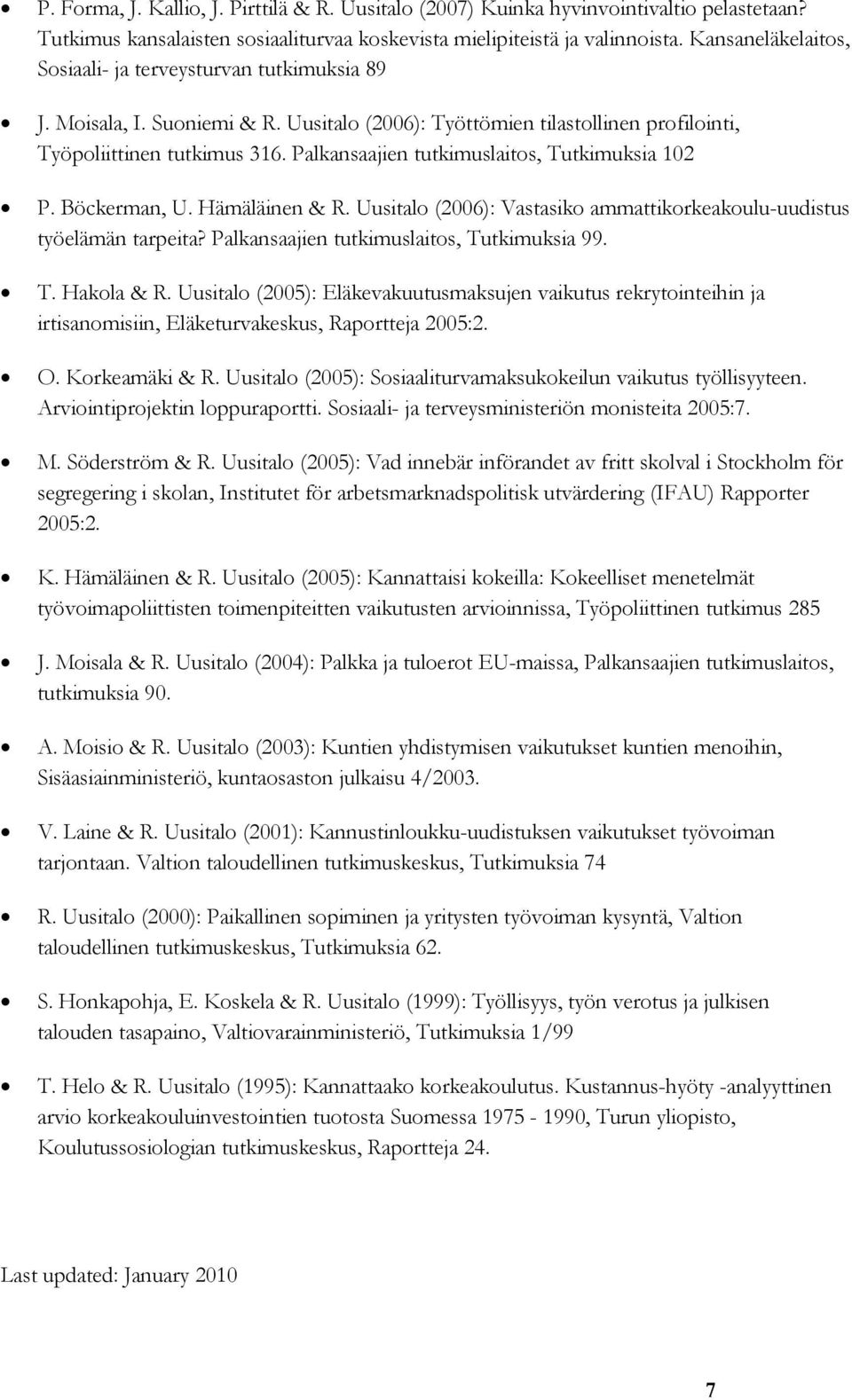 Palkansaajien tutkimuslaitos, Tutkimuksia 102 P. Böckerman, U. Hämäläinen & R. Uusitalo (2006): Vastasiko ammattikorkeakoulu-uudistus työelämän tarpeita? Palkansaajien tutkimuslaitos, Tutkimuksia 99.