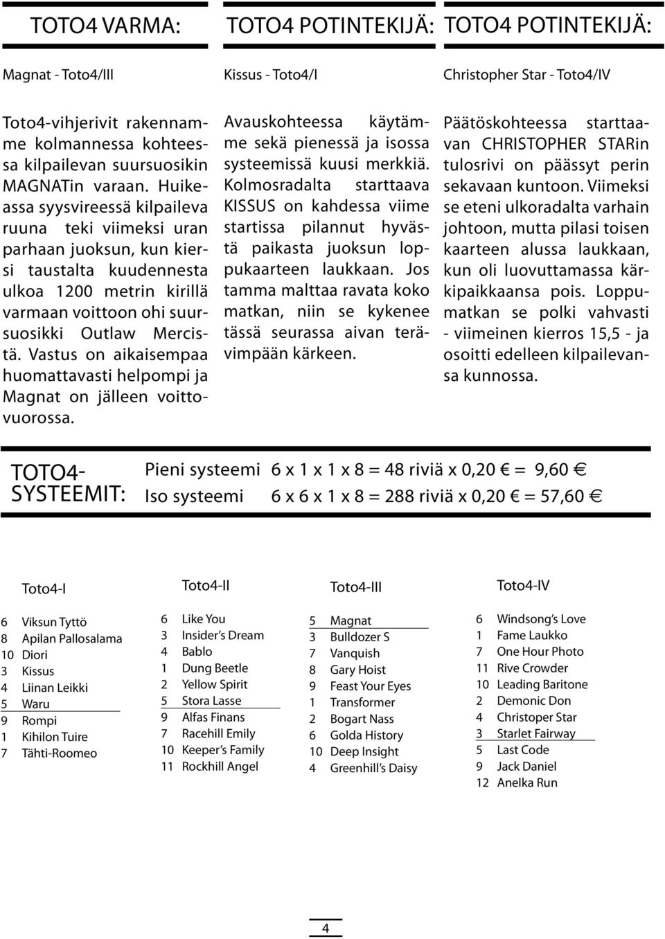 Vastus on aikaismpaa huomattavasti hlpompi ja Magnat on jälln voittovuorossa. Avauskohtssa käytämm skä pinssä ja isossa systmissä kuusi mrkkiä.