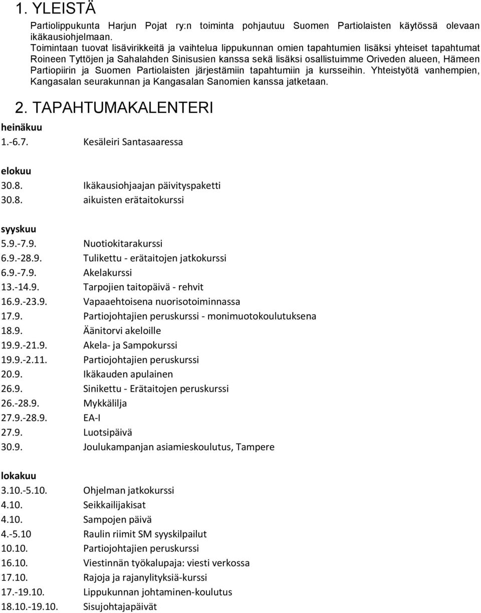 Hämeen Partiopiirin ja Suomen Partiolaisten järjestämiin tapahtumiin ja kursseihin. Yhteistyötä vanhempien, Kangasalan seurakunnan ja Kangasalan Sanomien kanssa jatketaan. 2.