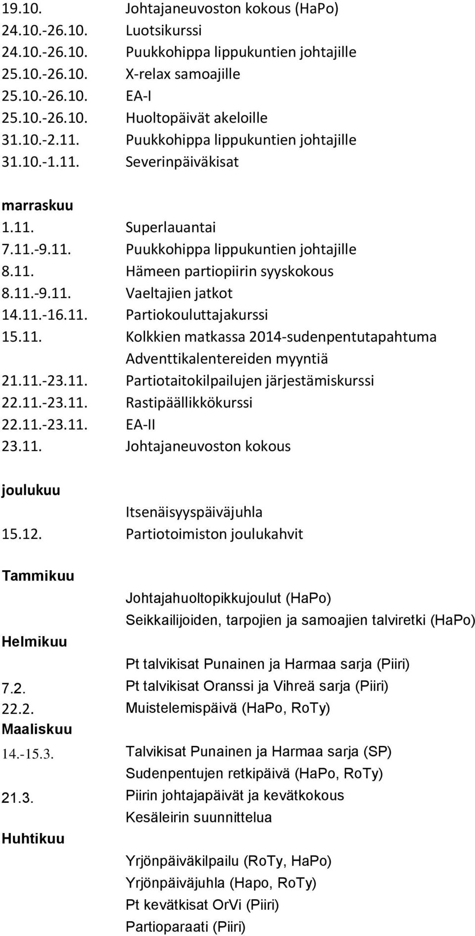 11.-16.11. Partiokouluttajakurssi 15.11. Kolkkien matkassa 2014-sudenpentutapahtuma Adventtikalentereiden myyntiä 21.11.-23.11. Partiotaitokilpailujen järjestämiskurssi 22.11.-23.11. Rastipäällikkökurssi 22.