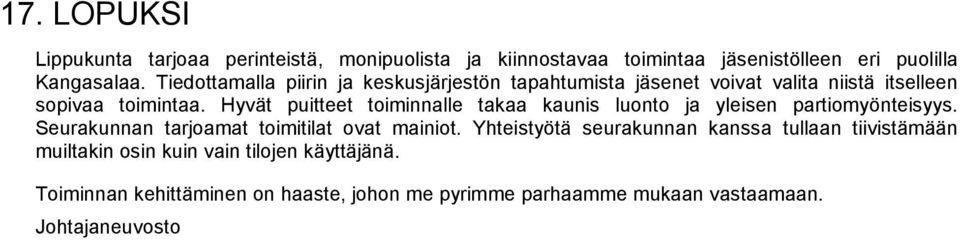 Hyvät puitteet toiminnalle takaa kaunis luonto ja yleisen partiomyönteisyys. Seurakunnan tarjoamat toimitilat ovat mainiot.