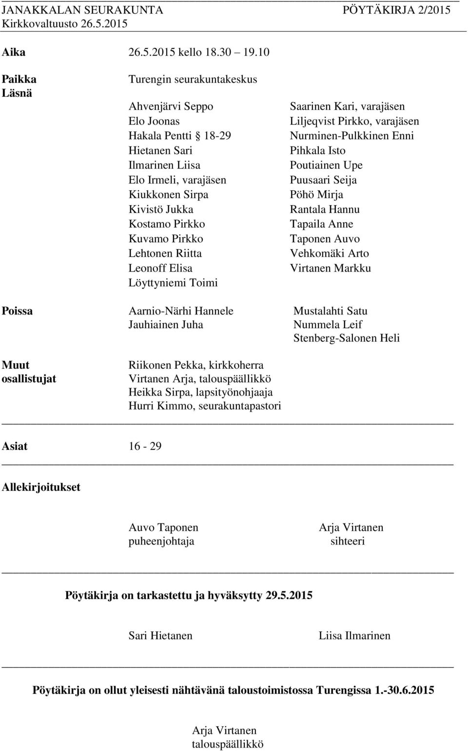 Pirkko Lehtonen Riitta Leonoff Elisa Löyttyniemi Toimi Saarinen Kari, varajäsen Liljeqvist Pirkko, varajäsen Nurminen-Pulkkinen Enni Pihkala Isto Poutiainen Upe Puusaari Seija Pöhö Mirja Rantala