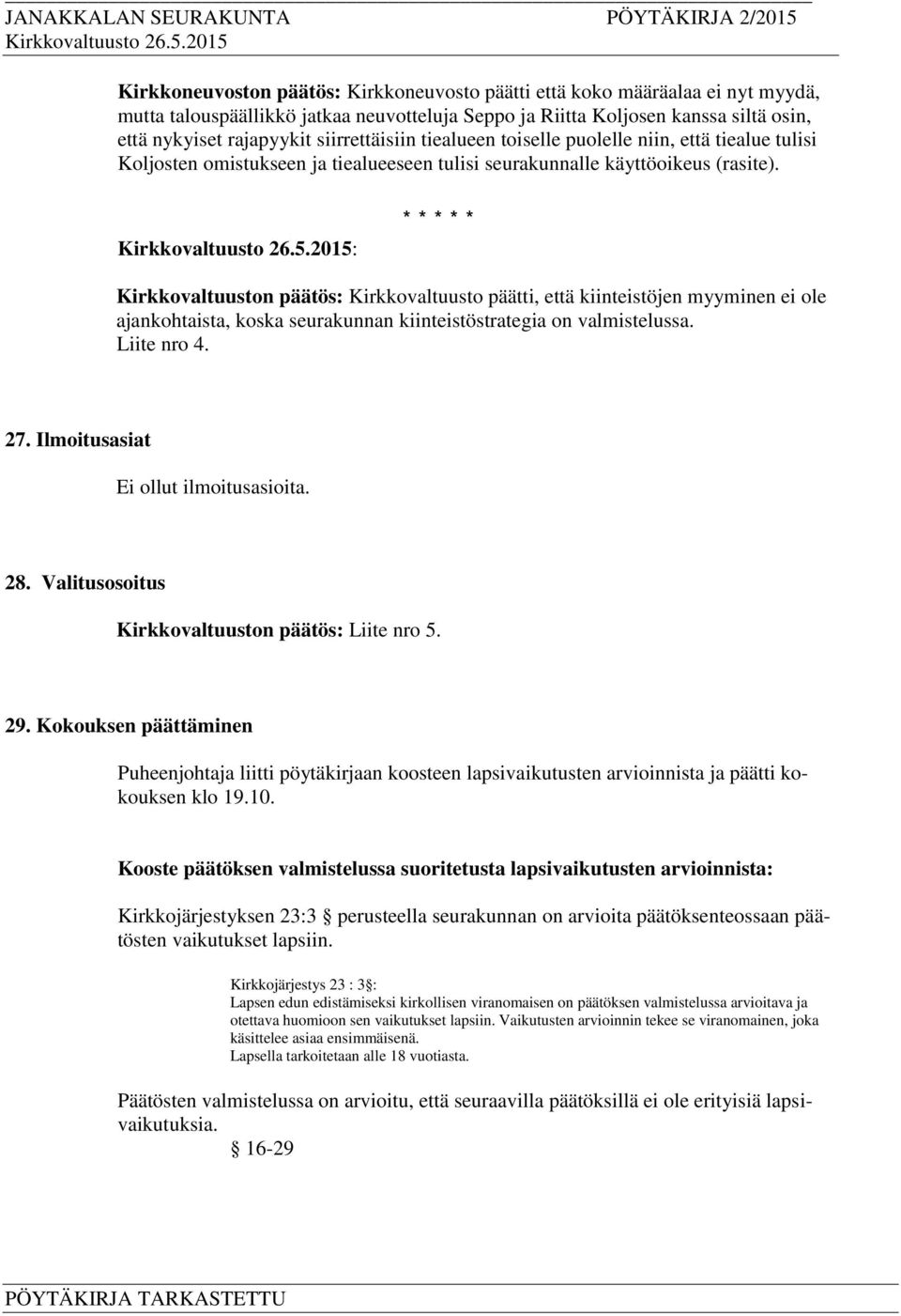 : Kirkkovaltuuston päätös: Kirkkovaltuusto päätti, että kiinteistöjen myyminen ei ole ajankohtaista, koska seurakunnan kiinteistöstrategia on valmistelussa. Liite nro 4. 27.