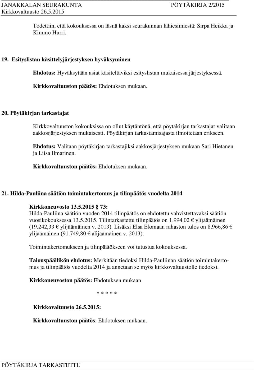 Pöytäkirjan tarkastajat Kirkkovaltuuston kokouksissa on ollut käytäntönä, että pöytäkirjan tarkastajat valitaan aakkosjärjestyksen mukaisesti. Pöytäkirjan tarkastamisajasta ilmoitetaan erikseen.